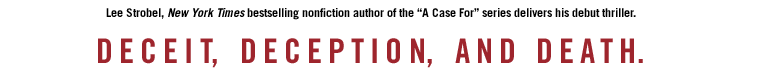 Lee Strobel, New York Times bestselling nonfiction author of the "A Case For" series delivers his debut thriller.

Deceit, Deception, and Death.